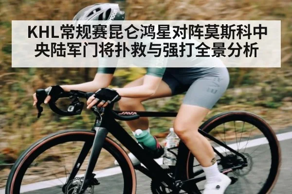 KHL常规赛昆仑鸿星对阵莫斯科中央陆军门将扑救与强打全景分析