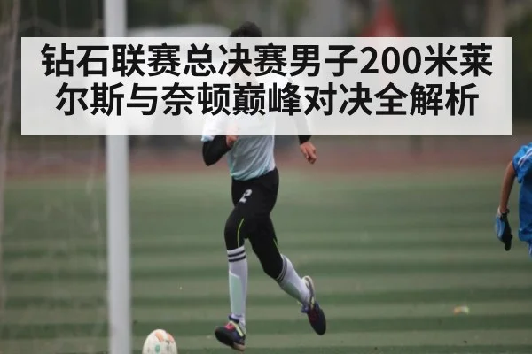 钻石联赛总决赛男子200米莱尔斯与奈顿巅峰对决全解析
